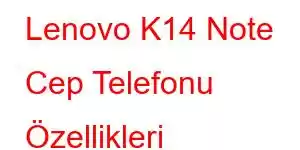 Lenovo K14 Note Cep Telefonu Özellikleri