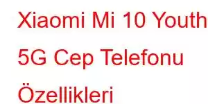 Xiaomi Mi 10 Youth 5G Cep Telefonu Özellikleri