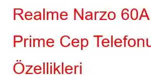 Realme Narzo 60A Prime Cep Telefonu Özellikleri