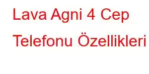 Lava Agni 4 Cep Telefonu Özellikleri