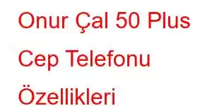 Onur Çal 50 Plus Cep Telefonu Özellikleri