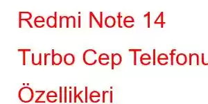 Redmi Note 14 Turbo Cep Telefonu Özellikleri