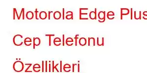 Motorola Edge Plus Cep Telefonu Özellikleri