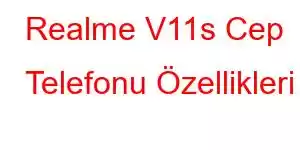 Realme V11s Cep Telefonu Özellikleri