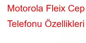 Motorola Fleix Cep Telefonu Özellikleri