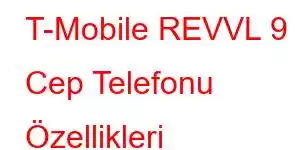 T-Mobile REVVL 9 Cep Telefonu Özellikleri