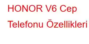 HONOR V6 Cep Telefonu Özellikleri