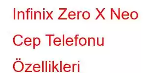 Infinix Zero X Neo Cep Telefonu Özellikleri