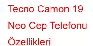 Tecno Camon 19 Neo Cep Telefonu Özellikleri