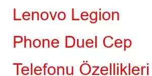 Lenovo Legion Phone Duel Cep Telefonu Özellikleri