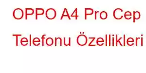 OPPO A4 Pro Cep Telefonu Özellikleri