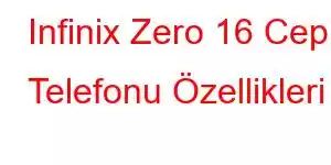 Infinix Zero 16 Cep Telefonu Özellikleri