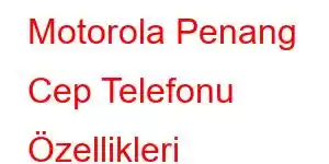 Motorola Penang Cep Telefonu Özellikleri