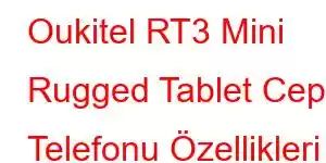 Oukitel RT3 Mini Rugged Tablet Cep Telefonu Özellikleri