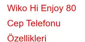 Wiko Hi Enjoy 80 Cep Telefonu Özellikleri