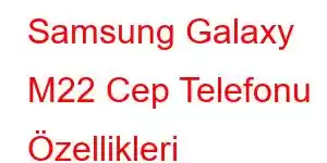 Samsung Galaxy M22 Cep Telefonu Özellikleri