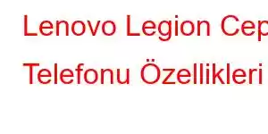 Lenovo Legion Cep Telefonu Özellikleri