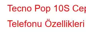 Tecno Pop 10S Cep Telefonu Özellikleri