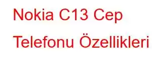 Nokia C13 Cep Telefonu Özellikleri