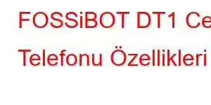 FOSSiBOT DT1 Cep Telefonu Özellikleri