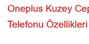 Oneplus Kuzey Cep Telefonu Özellikleri