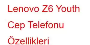 Lenovo Z6 Youth Cep Telefonu Özellikleri