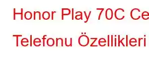 Honor Play 70C Cep Telefonu Özellikleri