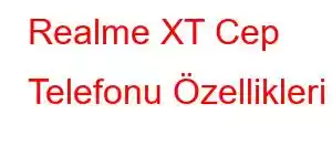 Realme XT Cep Telefonu Özellikleri