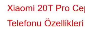 Xiaomi 20T Pro Cep Telefonu Özellikleri