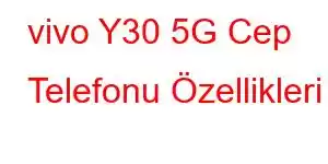 vivo Y30 5G Cep Telefonu Özellikleri