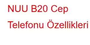 NUU B20 Cep Telefonu Özellikleri