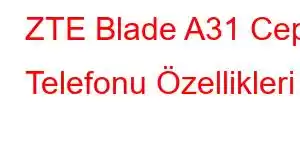 ZTE Blade A31 Cep Telefonu Özellikleri