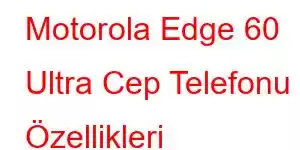 Motorola Edge 60 Ultra Cep Telefonu Özellikleri