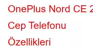 OnePlus Nord CE 2 Cep Telefonu Özellikleri