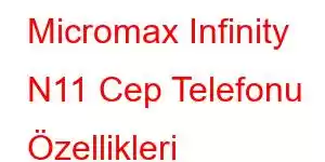 Micromax Infinity N11 Cep Telefonu Özellikleri