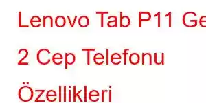 Lenovo Tab P11 Gen 2 Cep Telefonu Özellikleri