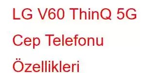 LG V60 ThinQ 5G Cep Telefonu Özellikleri