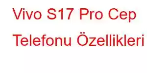 Vivo S17 Pro Cep Telefonu Özellikleri