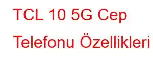 TCL 10 5G Cep Telefonu Özellikleri