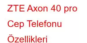 ZTE Axon 40 pro Cep Telefonu Özellikleri