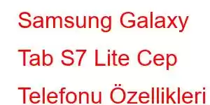 Samsung Galaxy Tab S7 Lite Cep Telefonu Özellikleri