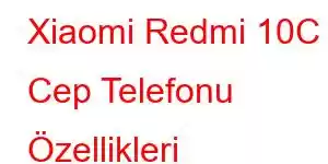 Xiaomi Redmi 10C Cep Telefonu Özellikleri