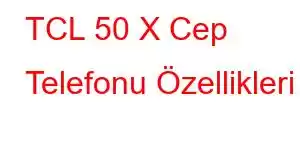 TCL 50 X Cep Telefonu Özellikleri