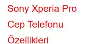 Sony Xperia Pro Cep Telefonu Özellikleri