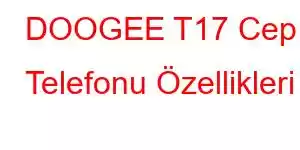 DOOGEE T17 Cep Telefonu Özellikleri