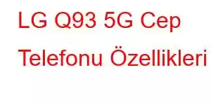 LG Q93 5G Cep Telefonu Özellikleri