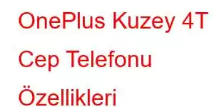 OnePlus Kuzey 4T Cep Telefonu Özellikleri