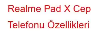 Realme Pad X Cep Telefonu Özellikleri