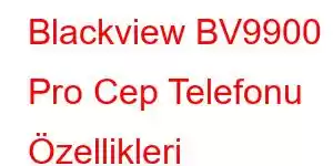 Blackview BV9900 Pro Cep Telefonu Özellikleri