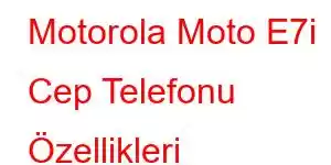 Motorola Moto E7i Cep Telefonu Özellikleri